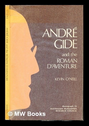 Item #236356 André Gide and the Roman d'aventure : the history of a literary idea in France. Kevin . Australian Humanities Research Council O'Neill, 1949-.