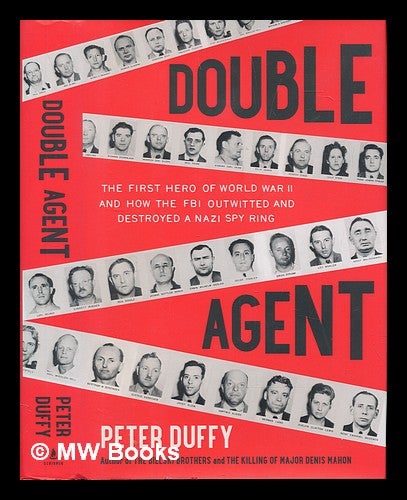 Item #236386 Double agent : the first hero of World War II and how the FBI outwitted and destroyed a Nazi spy ring / Peter Duffy. Peter Duffy, 1969-.
