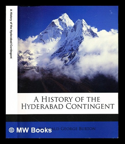 Item #236423 A history of the Hyderabad contingent / by Major Reginald George Burton. Reginald George Burton.