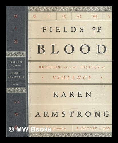 Item #236436 Fields of blood: religion and the history of violence / Karen Armstrong. Karen Armstrong, 1944-.