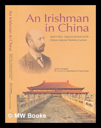 Item #236712 An Irishman in China: Robert Hart, Inspector General of the Chinese Imperial Maritime customs / Zhao Changtian; translated by Yang Shuhui and Yang Yunqin. Changtian Zhao.