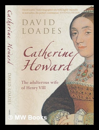 Item #236736 Catherine Howard: the adulterous wife of Henry VIII / David Loades. D. M. Loades