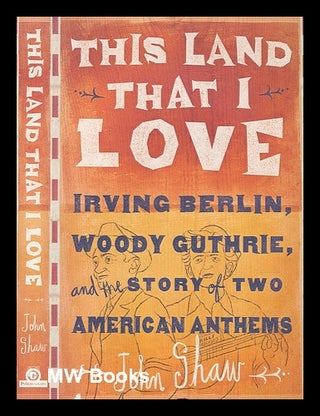 Item #236862 This land that I love: Irving Berlin, Woody Guthrie, and the story of two American...