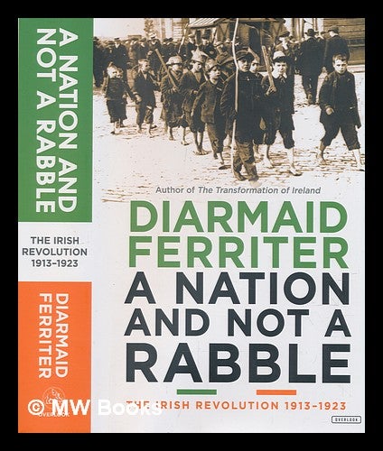 Item #236937 A nation and not a rabble: the Irish revolution, 1913-1923 / Diarmaid Ferriter. Diarmaid Ferriter, 1972-.