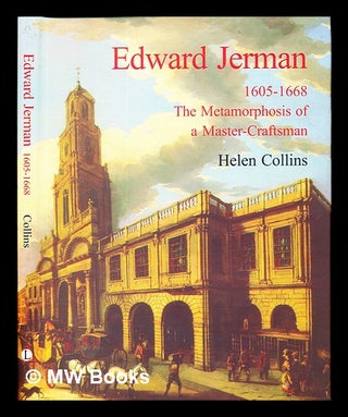 Item #237076 Edward Jerman, 1605-1668: the metamorphosis of a master-craftsman / Helen Collins....