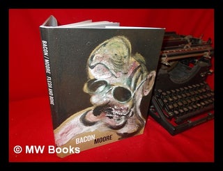 Item #237296 Francis Bacon, Henry Moore: flesh and bone. Francis Bacon, Peter Calvocoressi,...