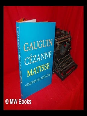 Item #237396 Gauguin, Cézanne, Matisse: visions of Arcadia / edited by Joseph J. Rishel; with...