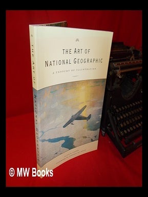 Item #237470 The art of National Geographic: a century of illustration / by Alice A. Carter;...