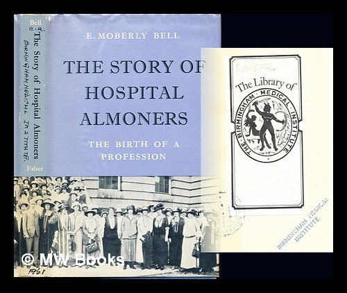 Item #238194 The story of hospital almoners : the birth of a profession / [E. Moberly Bell] ; with a foreword by Ernest Rock Carling. Enid Moberly . Carling Bell, Ernest Rock Sir, 1881-.