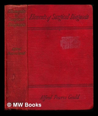 Item #238251 Elements of surgical diagnosis / by Sir Alfred Pearce Gould. Alfred Pearce Sir Gould