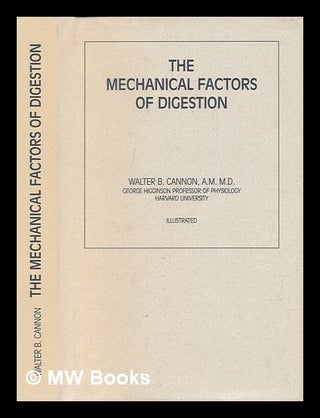 Item #238336 The mechanical factors of digestion / by Walter B. Cannon. Walter B. Cannon, Walter...