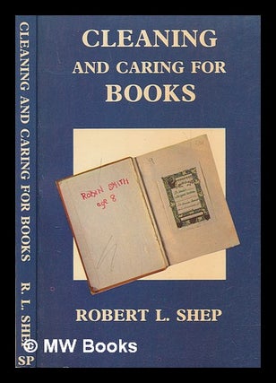 Item #238345 Cleaning and caring for books : a practical manual / by Robert L. Shep. R. L. Shep,...