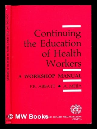 Item #238728 Continuing the education of health workers : a workshop manual / F.R. Abbatt, A....