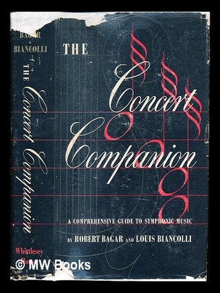 Item #238800 The concert companion : a comprehensive guide to symphonic music / by Robert Bagar...