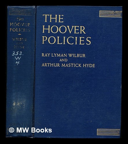 Item #238875 The Hoover policies / by Ray Lyman Wilbur ... and Arthur Mastick Hyde. Ray Lyman Wilbur, Arthur Mastick Hyde, joint author.