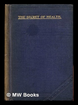 Item #239093 The secret of health, with the story of "the missing bag" / by a Diplomée of a...