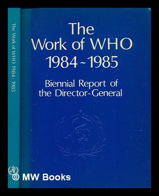 Item #239178 The work of WHO : biennial report of the Director-General to the World Health...