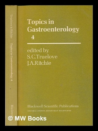 Item #239432 Topics in gastroenterology. 4 / edited by S.C. Truelove and J.A. Ritchie. S. C....