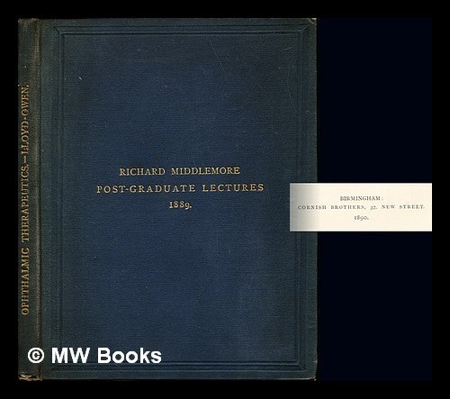 Item #239710 The elements of Ophthalmic Therapeutics, being The Richard Middlemore Post-Graduate Lectures delivered at the Birmingham and Midland Eye Hospital, 1889. D. C. Lloyd-Ownen, F. R. C. S. I.