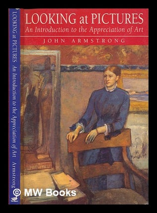 Item #239727 Looking at pictures : an introduction to the appreciation of art / John Armstrong....