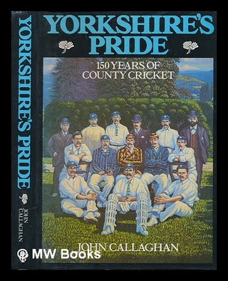 Item #239828 Yorkshire's pride : 150 years of county cricket / John Callaghan. John Callaghan, 1938