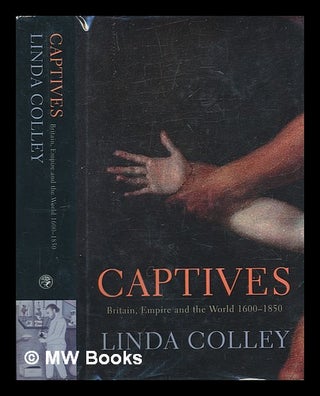 Item #239830 Captives : Britain, Empire and the world, 1600-1850 / Linda Colley. Linda Colley, 1949