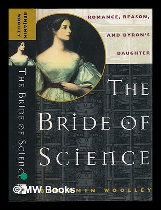 Item #239984 The bride of science : romance, reason and Byron's daughter / Benjamin Woolley....