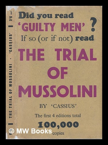 Item #239992 The trial of Mussolini : being a verbatim report of the first great trial for war criminals held in London sometime in 1944 or 1945 / by "Cassius" [pseud.]. Michael Foot, Cassius, pesudonym.