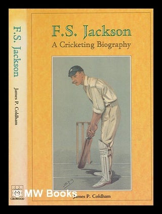 Item #240288 F.S. Jackson : a cricketing biography / James P. Coldham. James P. Coldham