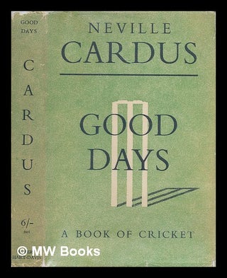 Item #240550 Good days : [a book of cricket] / Neville Cardus. Neville Sir Cardus