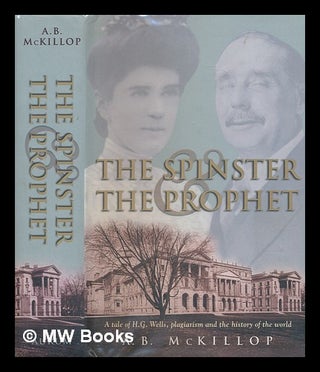 Item #240849 The spinster and the prophet : a tale of H.G. Wells, plagiarism and the history of...