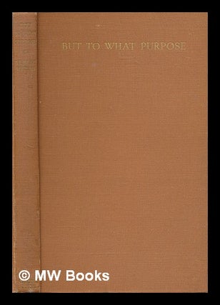 Item #240892 But to what purpose : the autobiography of a contemporary / by E.L. Grant Watson....
