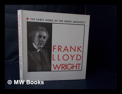 Item #24100 Frank Lloyd Wright : the Early Work of the Great Architect As Originally Published in Seven Special Issues of the Dutch Art Magazine Wendingen, 1925, Featuring Essays by Frank Lloyd Wright, H. Th. Wijdeveld, Lewis Mumford, Erich Mendelsohn & C. Frank Lloyd Wright.