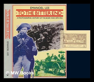 Item #241066 To the bitter end : a photographic history of the Boer War, 1899-1902. Emanoel C. G....