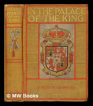Item #241176 In the palace of the king : a love story of old Madrid / by F. Marion Crawford ... ;...