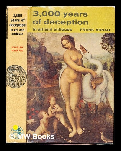 Item #241303 Three thousand years of deception in art and antiques : Translated from the German by J. Maxwell Brownjohn. Frank Arnau, John Brownjohn.