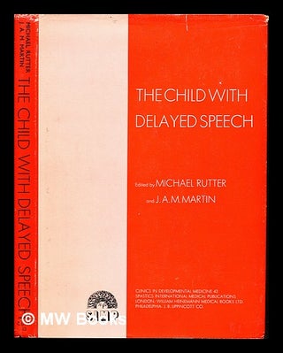 Item #241470 The child with delayed speech / edited by Michael Rutter and J.A.M. Martin [for the...
