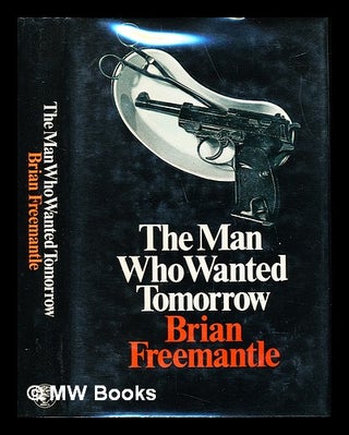 Item #241780 The man who wanted tomorrow / [by] Brian Freemantle. Brian Freemantle, 1936