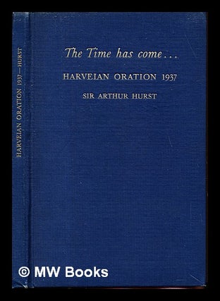 Item #241868 The time has come ... (Harveian Oration, 1937) / Sir Arthur Hurst. Arthur Frederick...