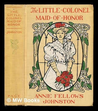 Item #241930 The Little Colonel : maid of honor. Annie Fellows Johnston, Etheldred Breeze Barry,...
