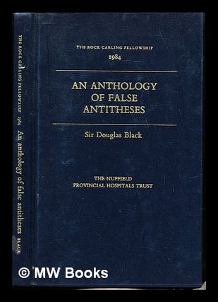 Item #241963 An anthology of false antitheses / Sir Douglas Black. Douglas Andrew Kilgour Black,...