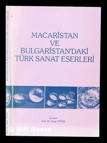Item #242643 Macaristan ve Bulgaristan'daki Türk sanat eserleri / çeviren Ya ar Yücel. Ya ar Yücel.