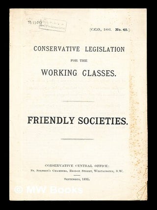 Item #243257 Conservative Legislation for the Working Classes: Friendly societies [C.C.O., 1891....