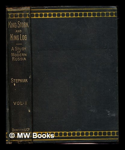 Item #243263 King Stork and King Log : a study of modern Russia / by Stepniak [pseud.]; Volume 1 (only). Stepniak S.