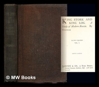 Item #243264 King Stork and King Log : a study of modern Russia / by Stepniak [pseud.]: volume 1...