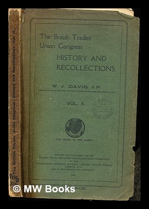 Item #243679 The British Trades Union Congress : history and recollections. Vol. II / W.J. Davis....