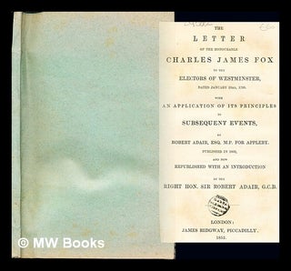 Item #243882 The Letter of the honourable Charles James Fox to the electors of Westminster, dated...