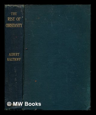 Item #244529 The rise of Christianity / by Albert Kalthoff ; translated by Joseph McCabe. Albert...