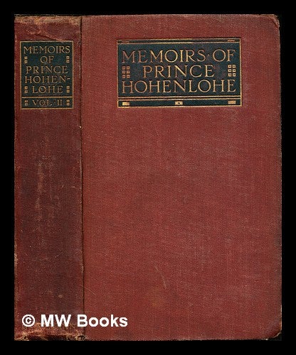Item #244948 Memoirs of Prince Chlodwig of Hohenlohe Schillingsfuerst. Vol. 2 / edited by Friedrich Curtius for Prince Alexander of Hohenlohe-Schillingsfuerst ; translated from the first German edition and supervised by George W. Chrystal. Chlodwig Fürst zu Hohenlohe-Schillingsfürst, Friedrich Curtius.