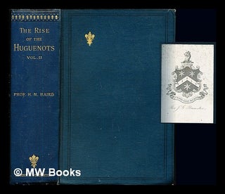 Item #245303 History of the rise of the Huguenots / by Henry M. Baird. Vol. 2: From the Edict of...